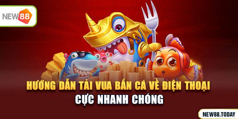 Hướng dẫn tải Vua Bắn Cá về điện thoại nhanh chóng